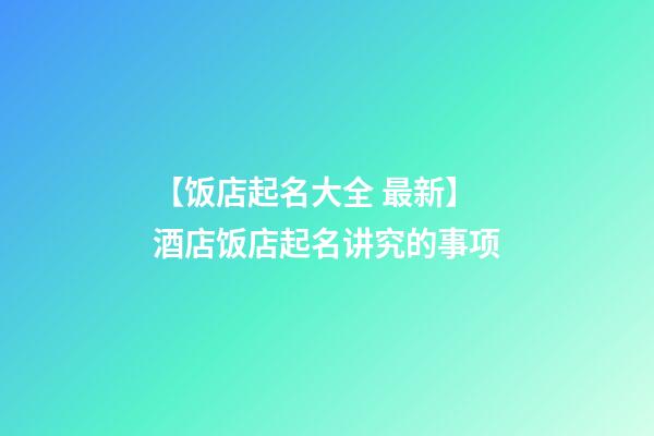 【饭店起名大全 最新】酒店饭店起名讲究的事项-第1张-店铺起名-玄机派